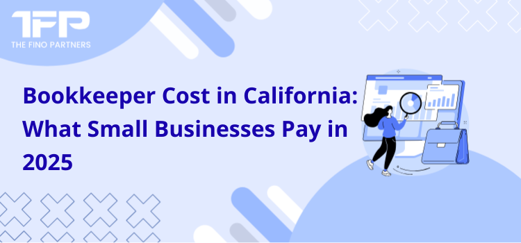 Bookkeeper Cost in California: What Small Businesses Pay in 2025